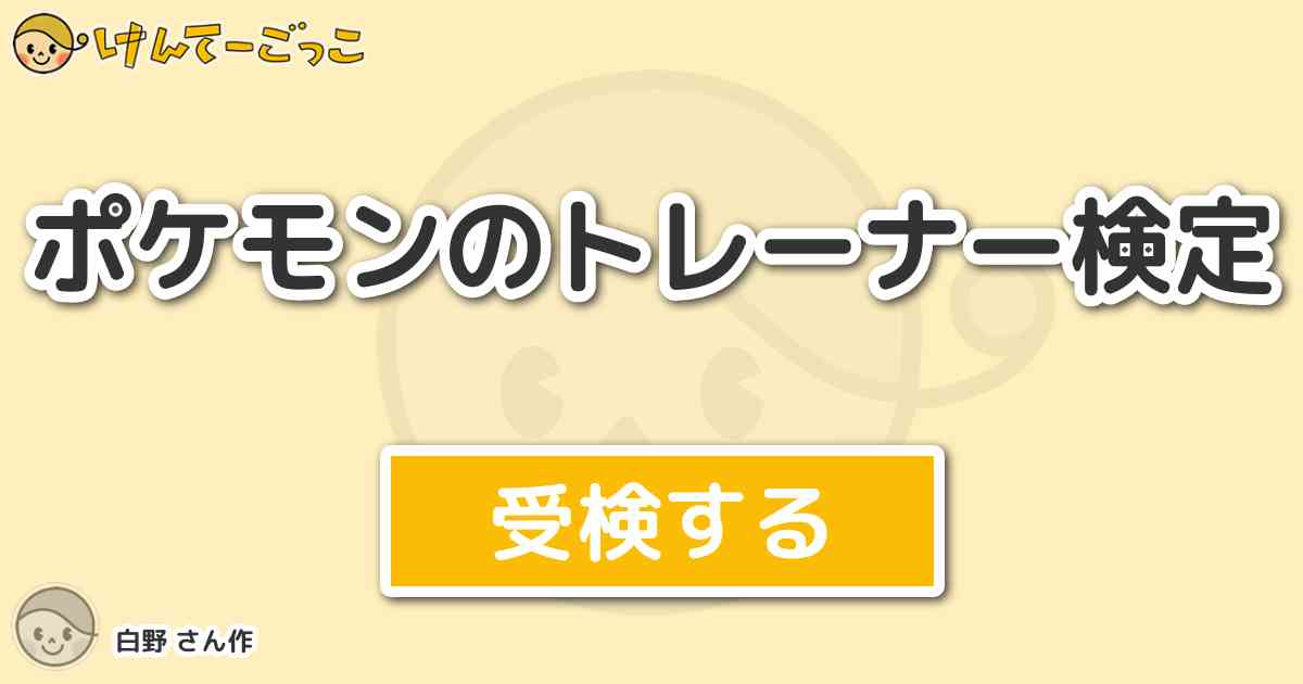 ポケモンのトレーナー検定 By 白野 けんてーごっこ みんなが作った検定クイズが50万問以上