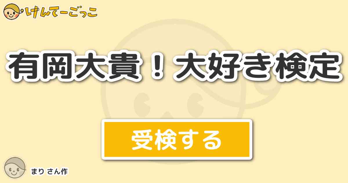 有岡大貴 大好き検定 By まり けんてーごっこ みんなが作った検定クイズが50万問以上