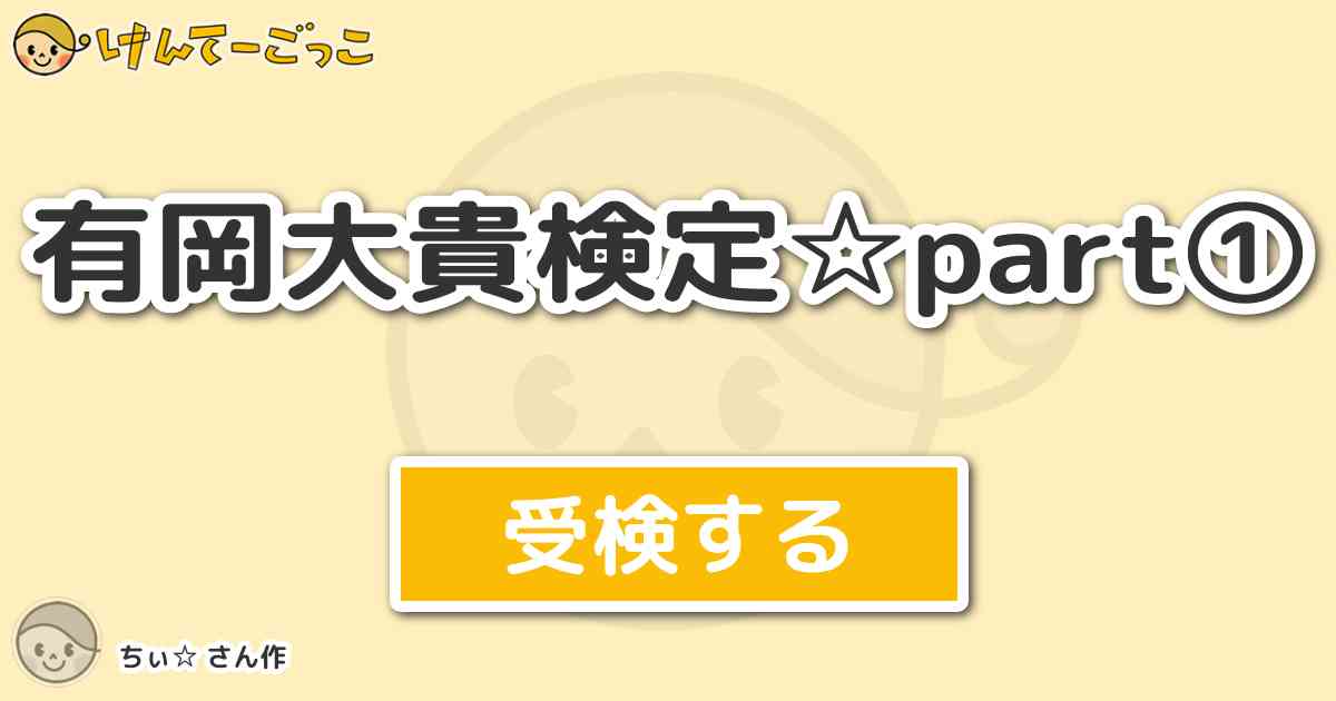 有岡大貴検定 Part By ちぃ けんてーごっこ みんなが作った検定クイズが50万問以上