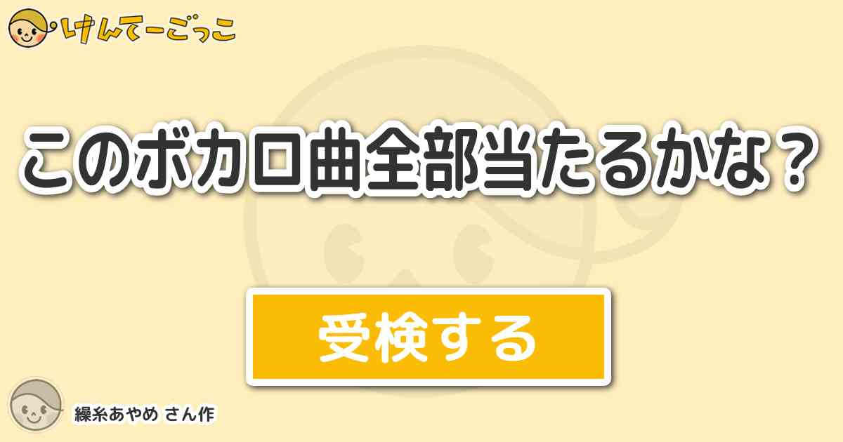 このボカロ曲全部当たるかな By 繰糸あやめ けんてーごっこ みんなが作った検定クイズが50万問以上