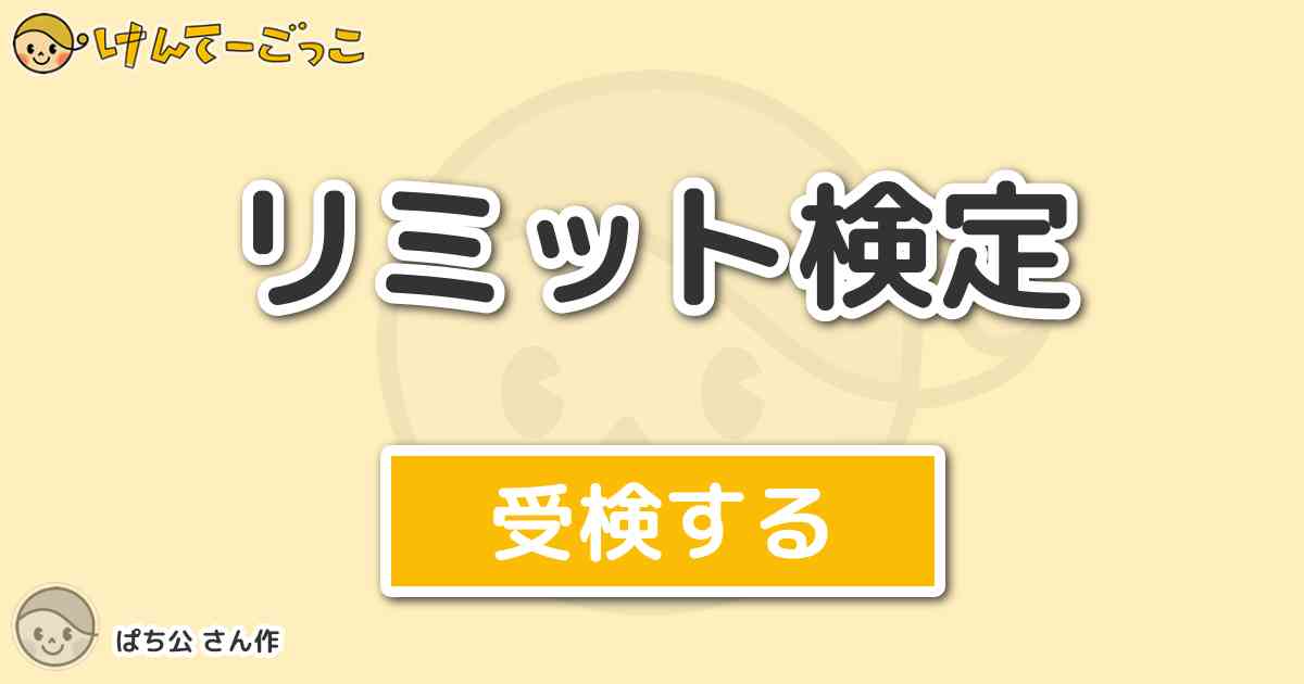 リミット検定 By ぱち公 けんてーごっこ みんなが作った検定クイズが50万問以上