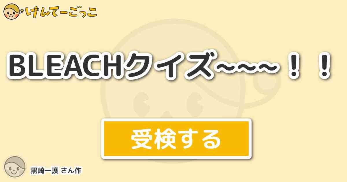 Bleachクイズ By 黒崎一護 けんてーごっこ みんなが作った検定クイズが50万問以上