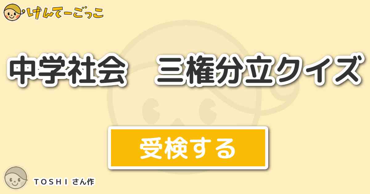 中学社会 三権分立クイズ By ｔｏｓｈｉ けんてーごっこ みんなが作った検定クイズが50万問以上