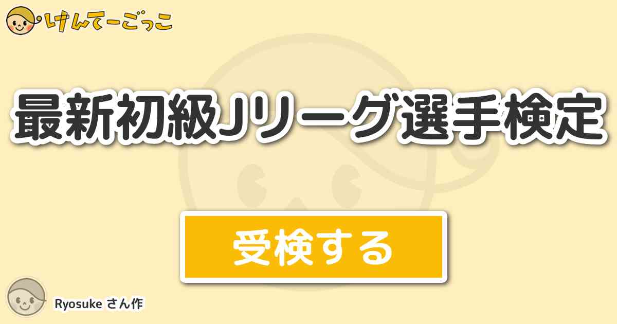 最新初級jリーグ選手検定 By Ryosuke けんてーごっこ みんなが作った検定クイズが50万問以上