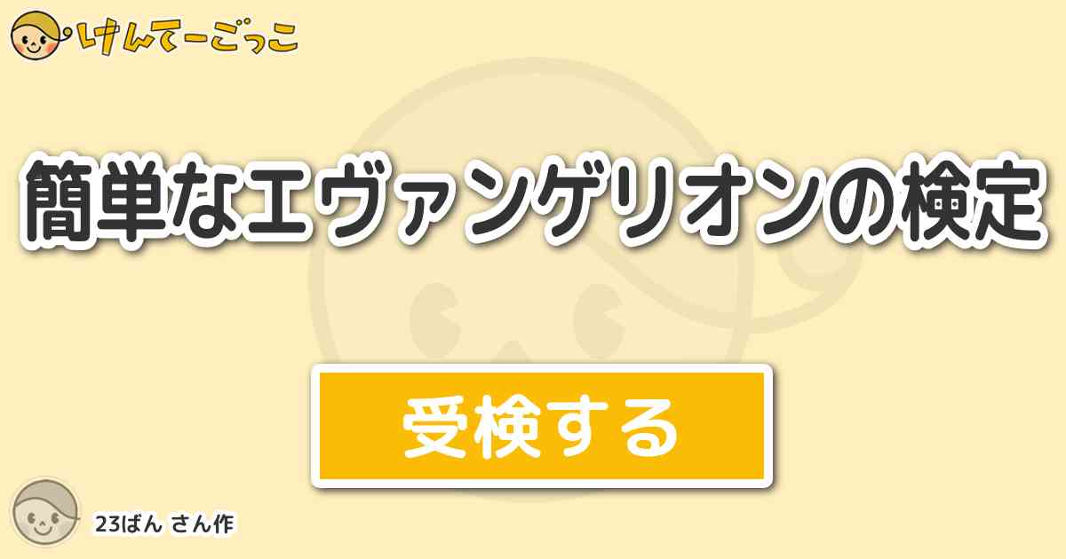 簡単なエヴァンゲリオンの検定 By 23ばん けんてーごっこ みんなが作った検定クイズが50万問以上