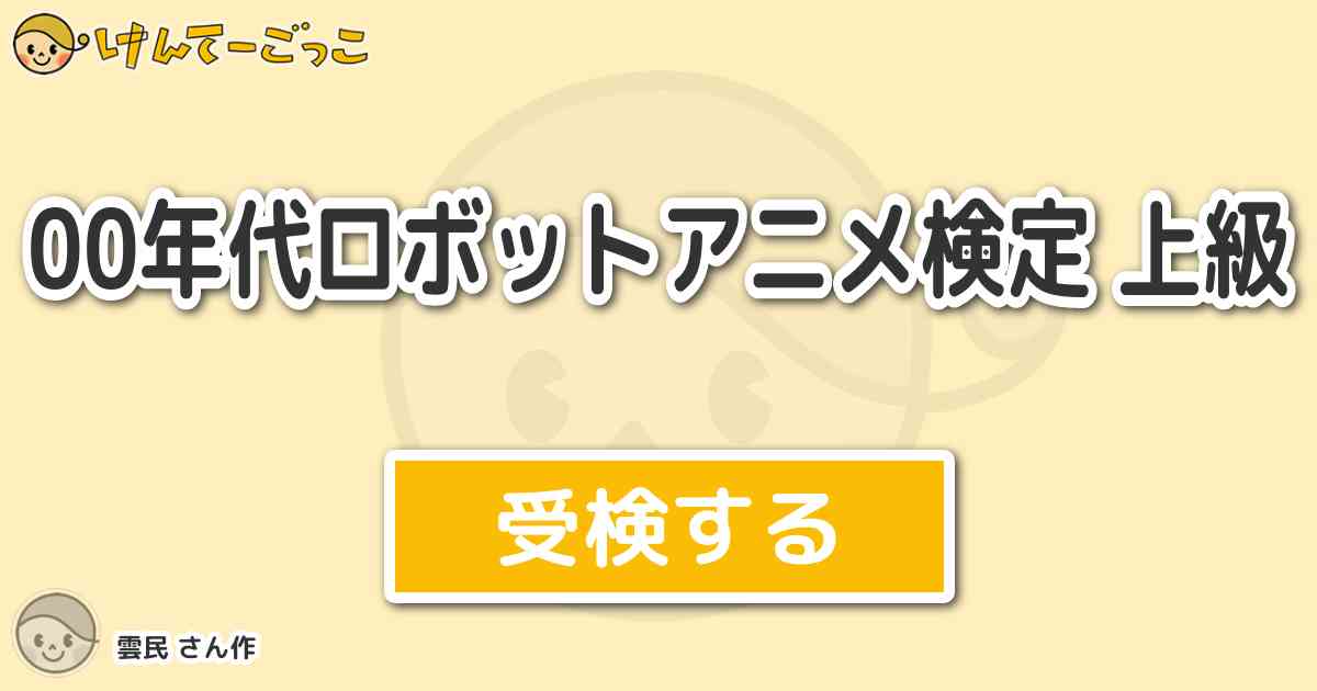 00年代ロボットアニメ検定 上級 By 雲民 けんてーごっこ みんなが作った検定クイズが50万問以上