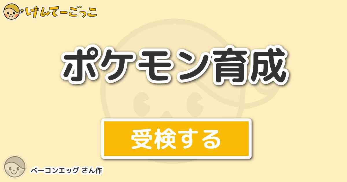 ポケモン育成 By ベーコンエッグ けんてーごっこ みんなが作った検定クイズが50万問以上