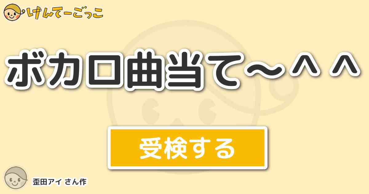 ボカロ曲当て By 歪田アイ けんてーごっこ みんなが作った検定クイズが50万問以上