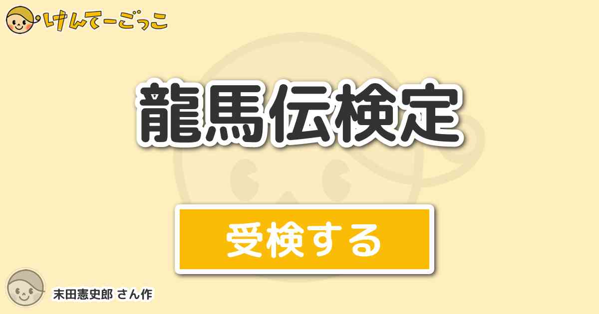 龍馬伝検定 By 末田憲史郎 けんてーごっこ みんなが作った検定クイズが50万問以上