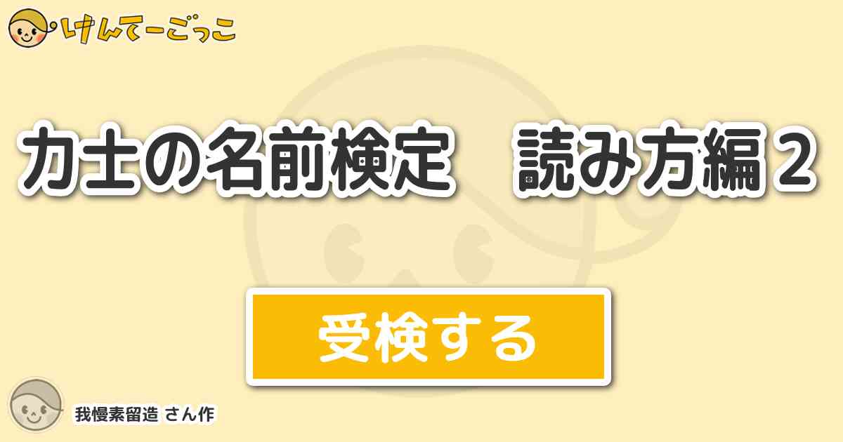 力士の名前検定 読み方編２ By 我慢素留造 けんてーごっこ みんなが作った検定クイズが50万問以上