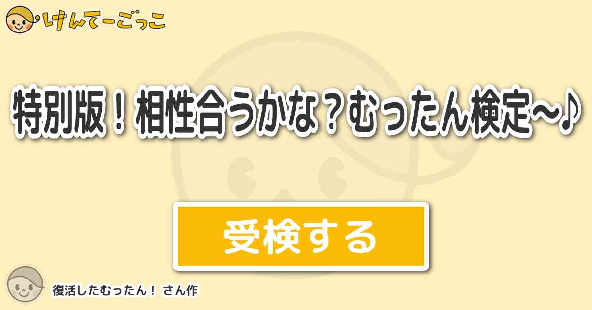 特別版 相性合うかな むったん検定 By 復活したむったん けんてーごっこ みんなが作った検定クイズが50万問以上