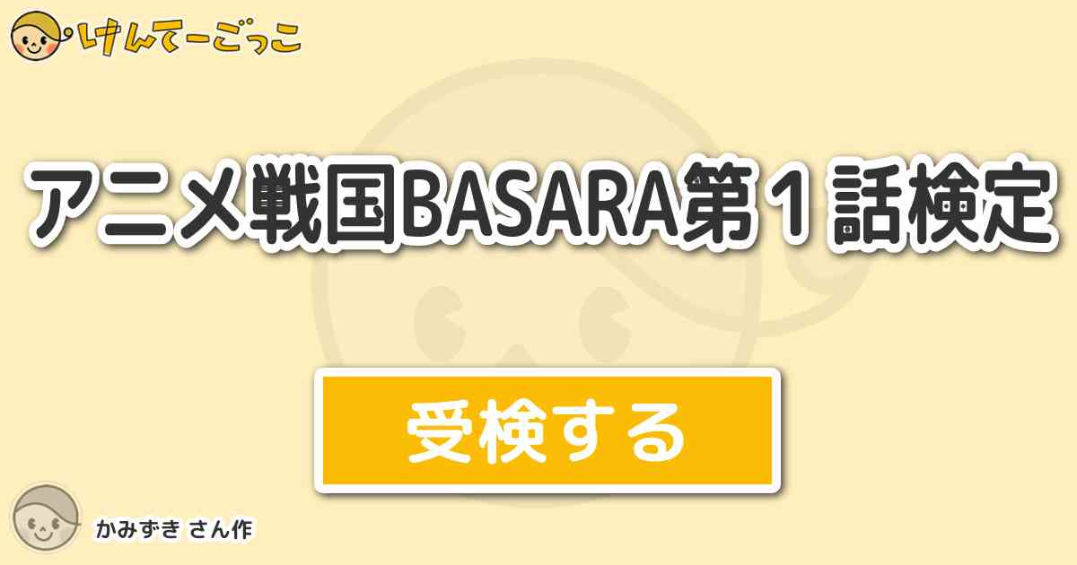 アニメ戦国basara第１話検定 By かみずき けんてーごっこ みんなが作った検定クイズが50万問以上