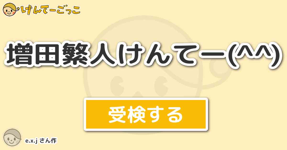 増田繁人けんてー By E X J けんてーごっこ みんなが作った検定クイズが50万問以上