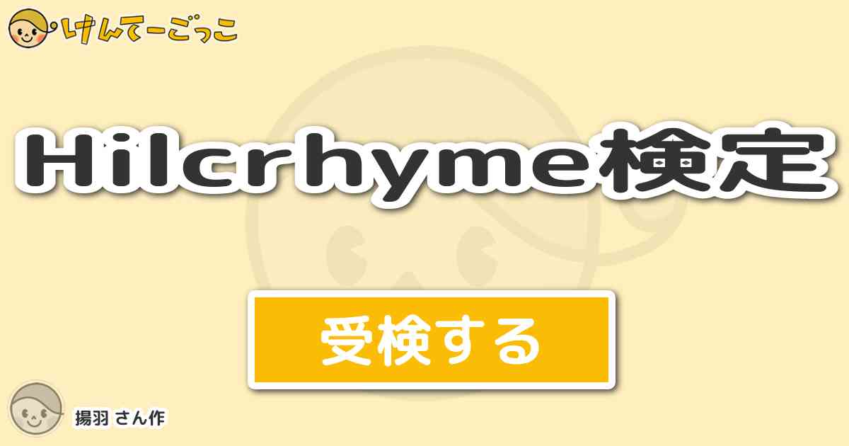 Hilcrhyme検定 By 揚羽 けんてーごっこ みんなが作った検定クイズが50万問以上