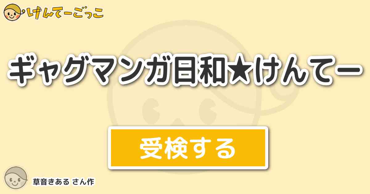 ギャグマンガ日和 けんてー By 草音きある けんてーごっこ みんなが作った検定クイズが50万問以上