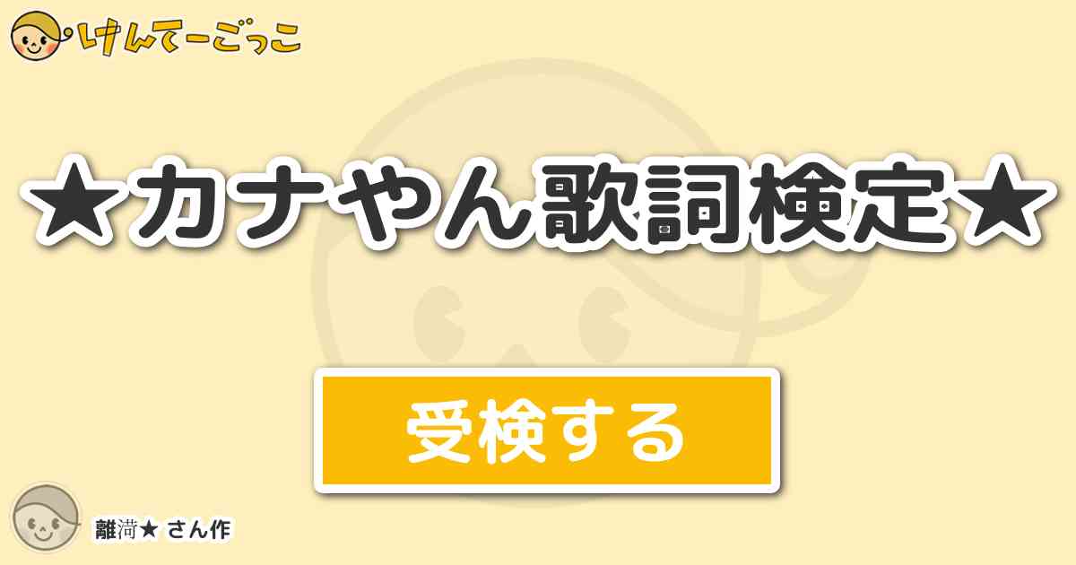 カナやん歌詞検定 By 離渮 けんてーごっこ みんなが作った検定クイズが50万問以上