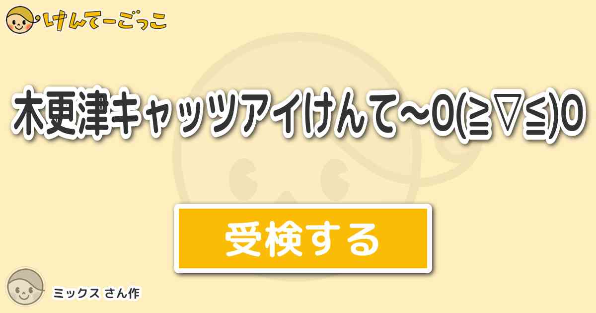木更津キャッツアイけんて O O By ミックス けんてーごっこ みんなが作った検定クイズが50万問以上 木更津キャッツアイけんて O O By ミックス けんてーごっこ みんなが作った検定クイズが50万問以上
