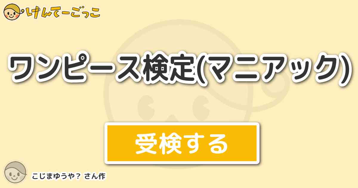 ワンピース検定 マニアック By こじまゆうや けんてーごっこ みんなが作った検定クイズが50万問以上