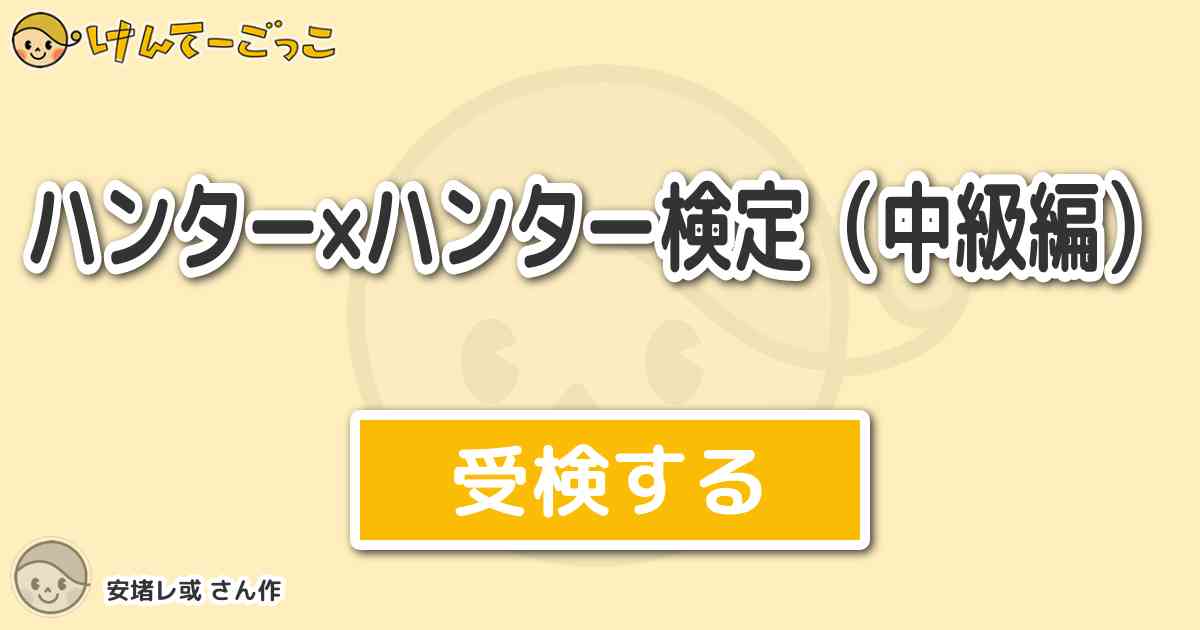 ハンター ハンター検定 中級編 By 安堵レ或 けんてーごっこ みんなが作った検定クイズが50万問以上