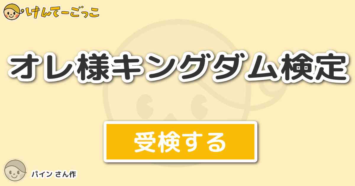 オレ様キングダム検定 By パイン けんてーごっこ みんなが作った検定クイズが50万問以上