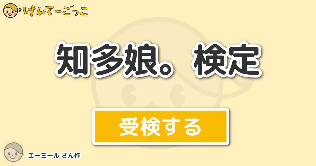 知多娘 検定 By エーミール けんてーごっこ みんなが作った検定クイズが50万問以上