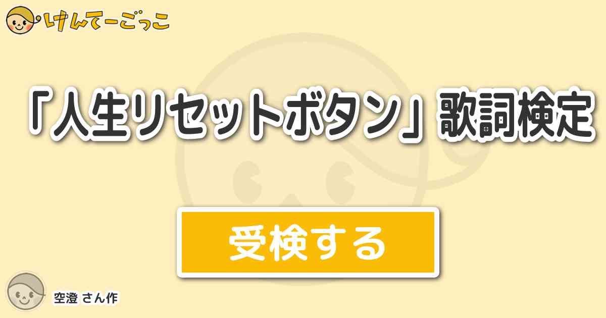 人生リセットボタン 歌詞検定 By 空澄 けんてーごっこ みんなが作った検定クイズが50万問以上