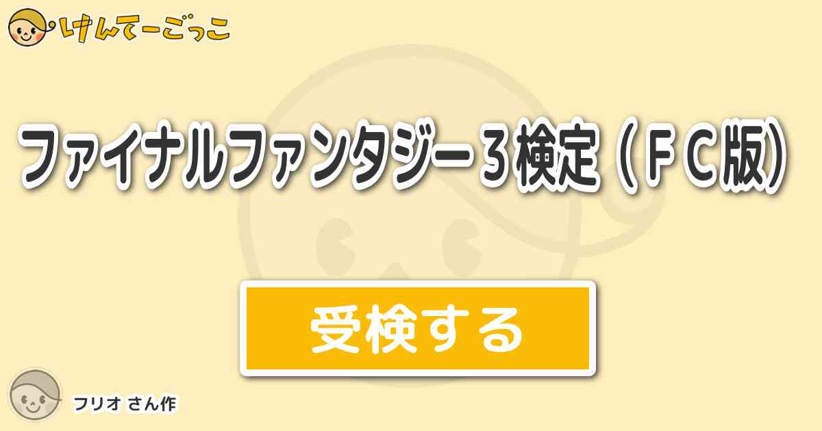 ファイナルファンタジー３検定 ｆｃ版 By フリオ けんてーごっこ みんなが作った検定クイズが50万問以上