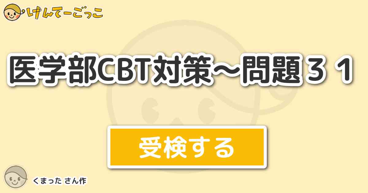 医学部cbt対策 問題３１ By くまった けんてーごっこ みんなが作った検定クイズが50万問以上