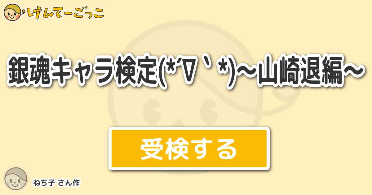 銀魂キャラ検定 山崎退編 By ねち子 けんてーごっこ みんなが作った検定クイズが50万問以上