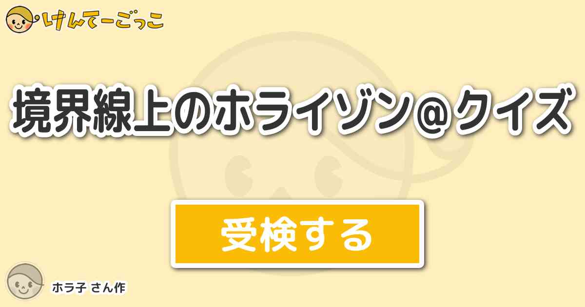 境界線上のホライゾン クイズより出題 問題 ウルキアガの嫁である伊達 成実 原作でオパーイの突起部 けんてーごっこ みんなが作った検定クイズが50万問以上