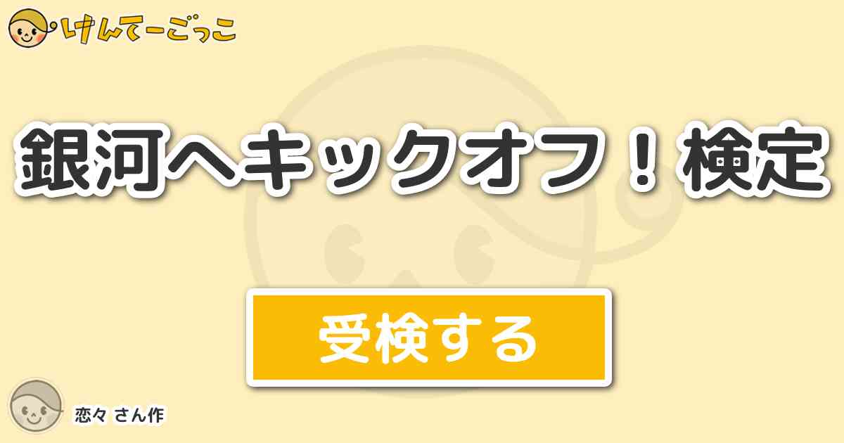 銀河へキックオフ 検定 By 恋々 けんてーごっこ みんなが作った検定クイズが50万問以上