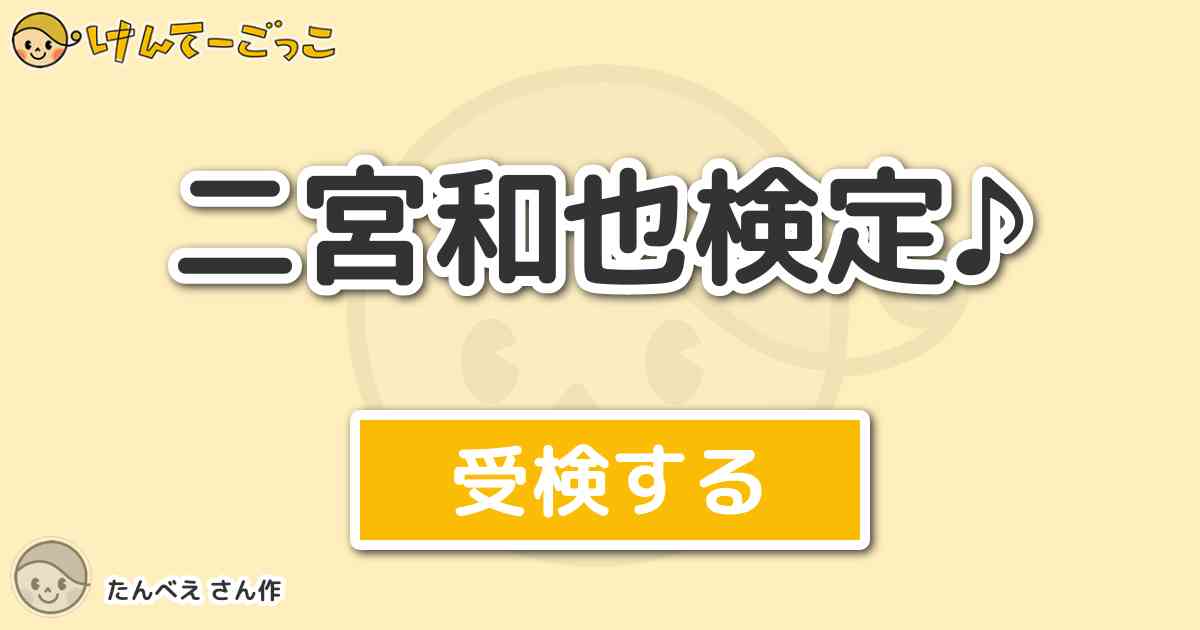 二宮和也検定 By たんべえ けんてーごっこ みんなが作った検定クイズが50万問以上