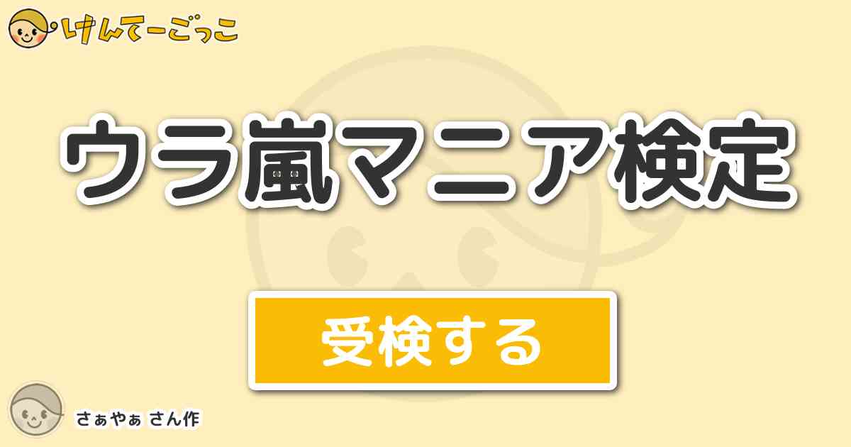 ウラ嵐マニア検定 By さぁやぁ けんてーごっこ みんなが作った検定クイズが50万問以上