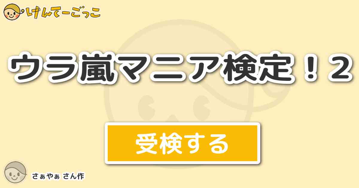 ウラ嵐マニア検定 2 By さぁやぁ けんてーごっこ みんなが作った検定クイズが50万問以上