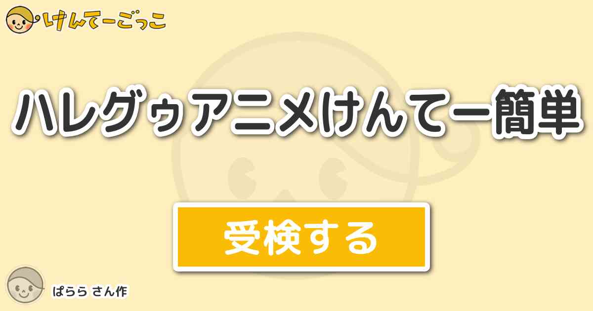 ハレグゥアニメけんてー簡単 By ぱらら けんてーごっこ みんなが作った検定クイズが50万問以上