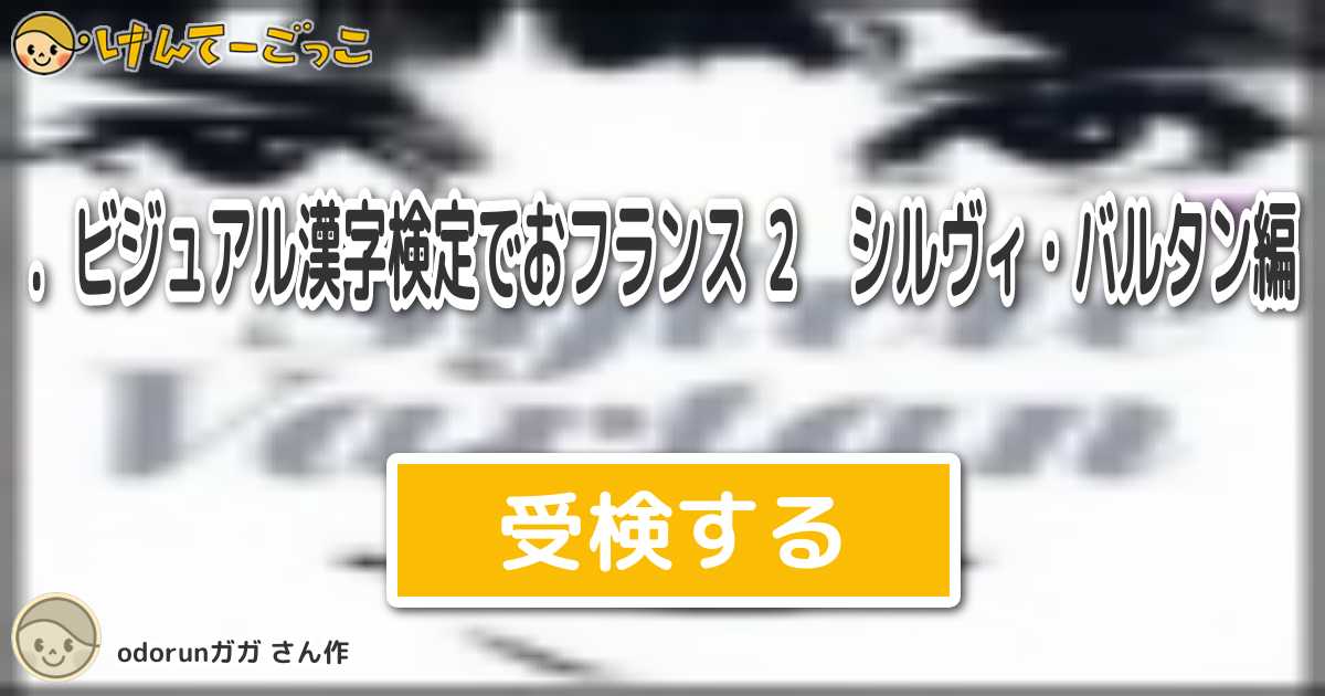 ビジュアル漢字検定でおフランス ２ シルヴィ バルタン編 By Odorunガガ けんてーごっこ みんなが作った検定クイズが50万問以上