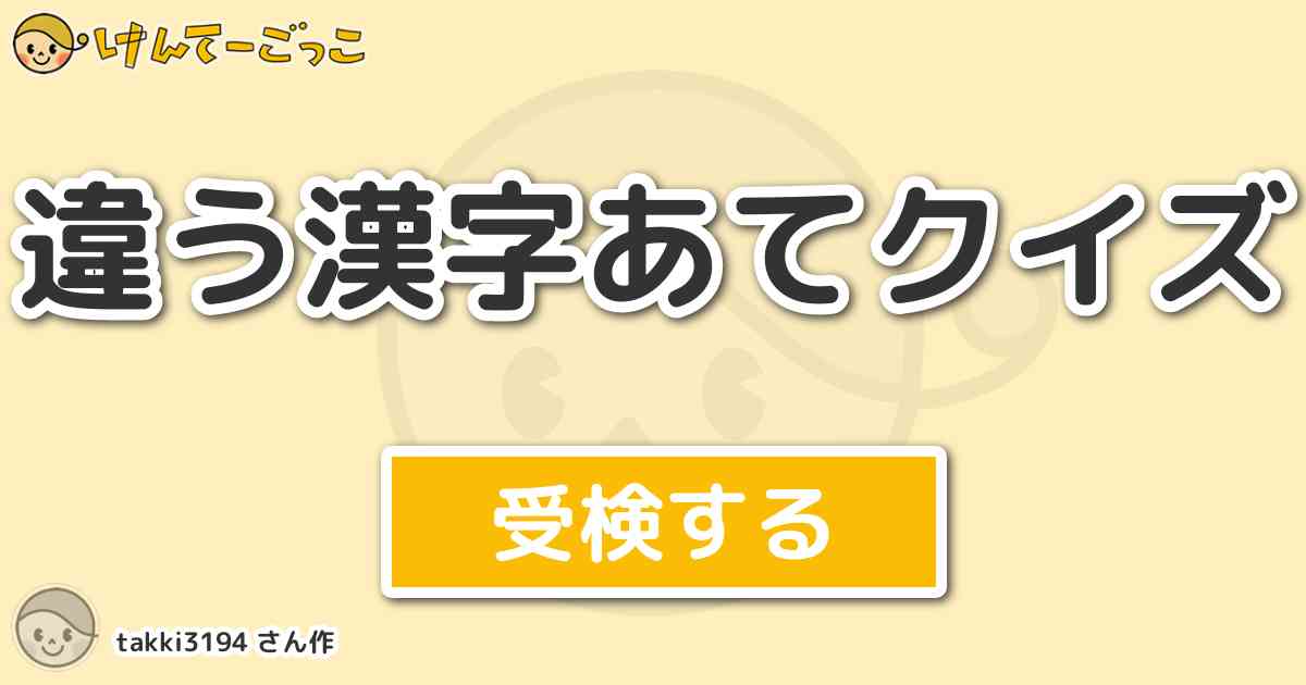 違う漢字あてクイズ By Takki3194 けんてーごっこ みんなが作った検定クイズが50万問以上