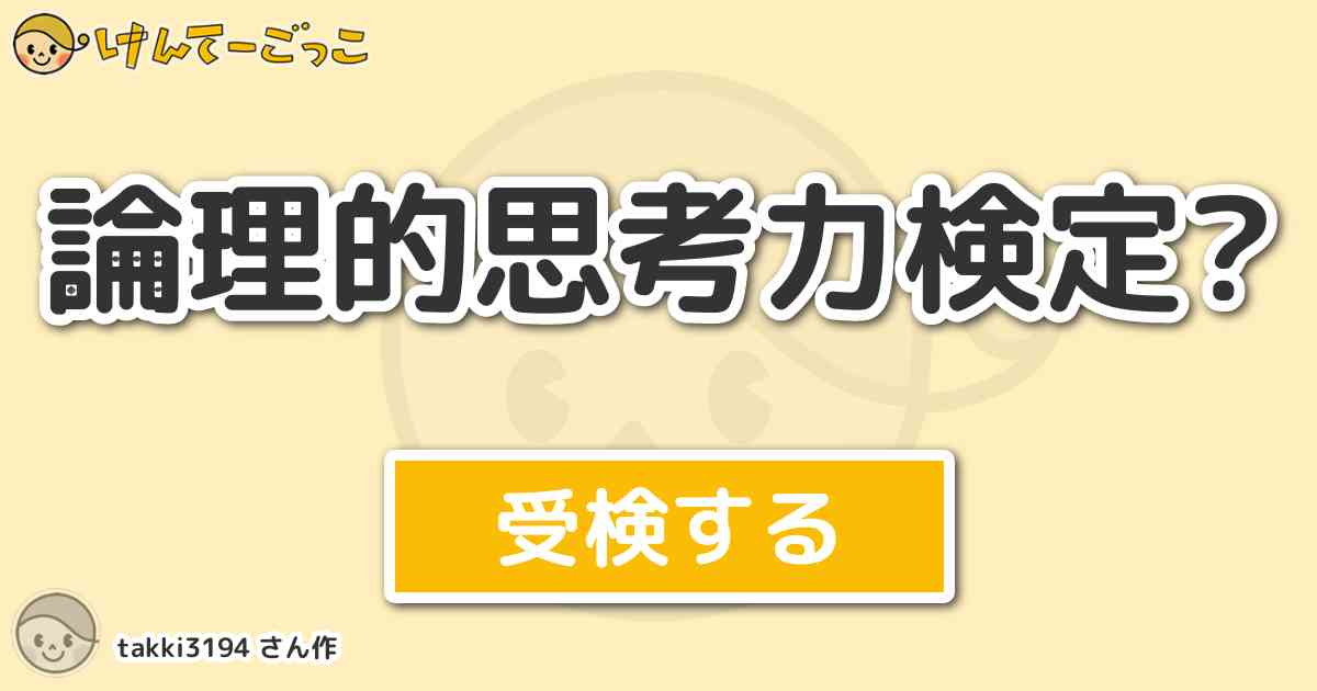 論理的思考力検定 By Takki3194 けんてーごっこ みんなが作った検定クイズが50万問以上