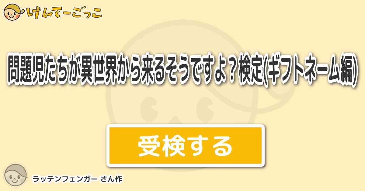 問題児たちが異世界から来るそうですよ 検定 ギフトネーム編 By ラッテンフェンガー けんてーごっこ みんなが作った検定クイズが50万問以上