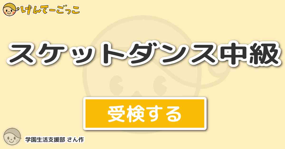 スケットダンス中級 By 学園生活支援部 けんてーごっこ みんなが作った検定クイズが50万問以上