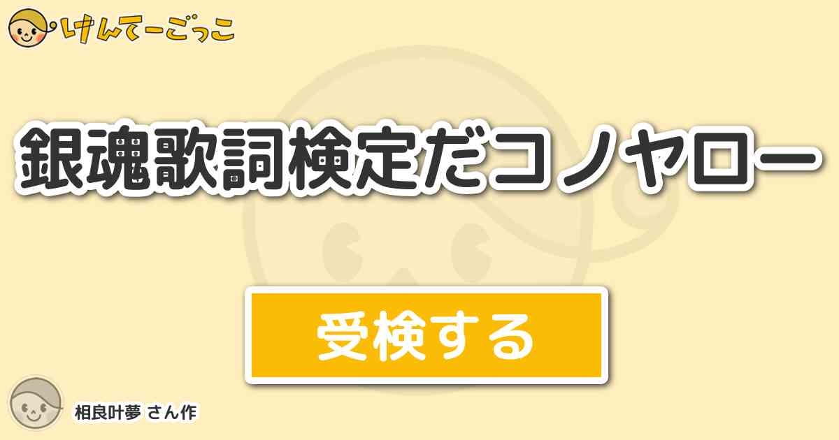 銀魂歌詞検定だコノヤロー By 相良叶夢 けんてーごっこ みんなが作った検定クイズが50万問以上