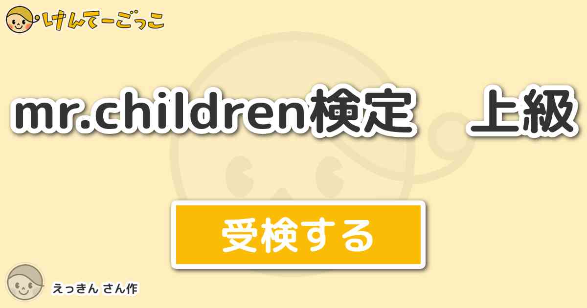 Mr Children検定 上級より出題 問題 桜井和寿さんの血液型は けんてーごっこ みんなが作った検定クイズが50万問以上