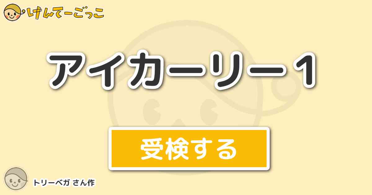 アイカーリー１ By トリーベガ けんてーごっこ みんなが作った検定クイズが50万問以上