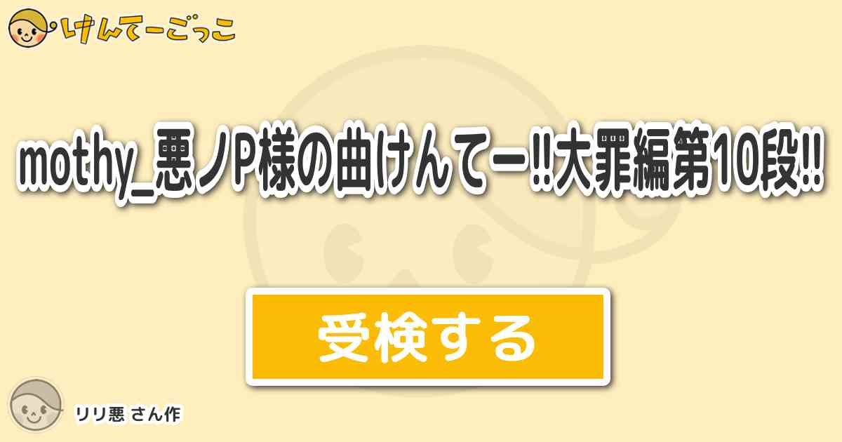 Mothy 悪ノp様の曲けんてー 大罪編第10段 By リリ悪 けんてーごっこ みんなが作った検定クイズが50万問以上