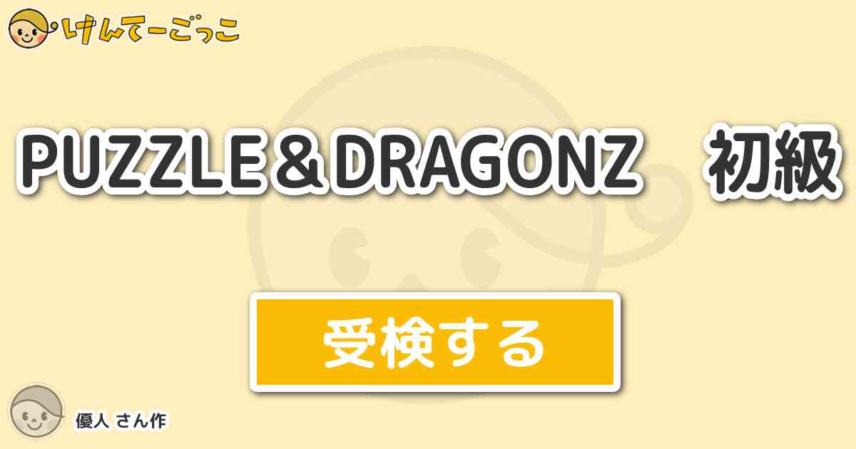 Puzzle Dragonz 初級 By 優人 けんてーごっこ みんなが作った検定クイズが50万問以上