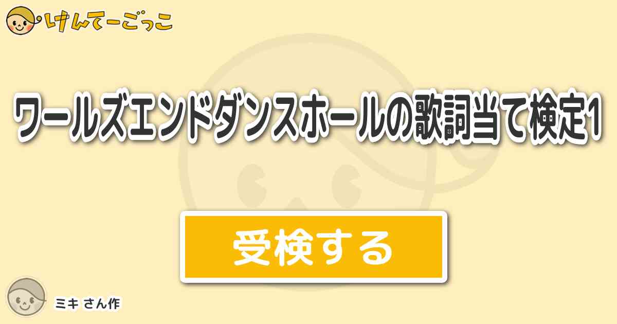 ワールズエンドダンスホールの歌詞当て検定1 By ミキ けんてーごっこ みんなが作った検定クイズが50万問以上