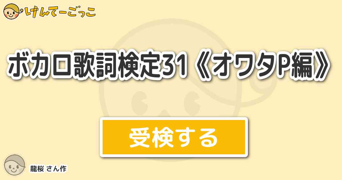 ボカロ歌詞検定31 オワタp編 By 龍桜 けんてーごっこ みんなが作った検定クイズが50万問以上