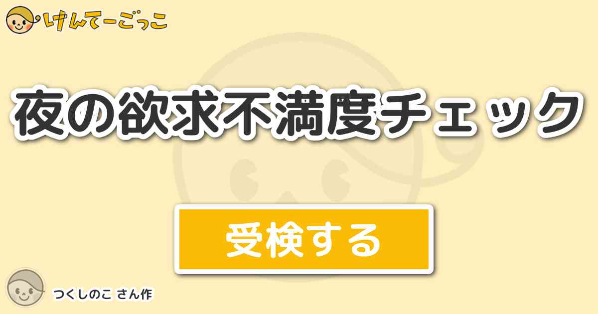 夜の欲求不満度チェック By つくしのこ けんてーごっこ みんなが作った検定クイズが50万問以上