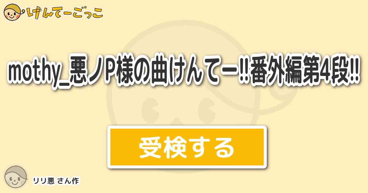 Mothy 悪ノp様の曲けんてー 番外編第4段 By リリ悪 けんてーごっこ みんなが作った検定クイズが50万問以上