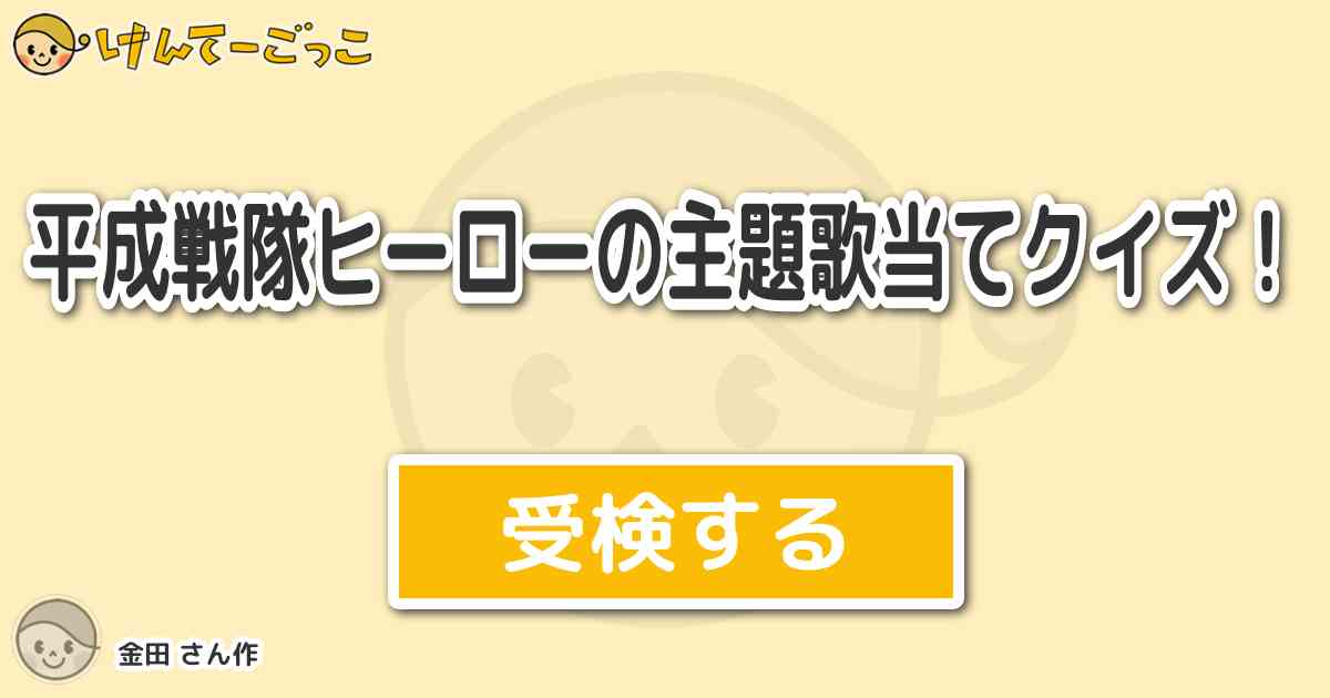 平成戦隊ヒーローの主題歌当てクイズ By 金田 けんてーごっこ みんなが作った検定クイズが50万問以上